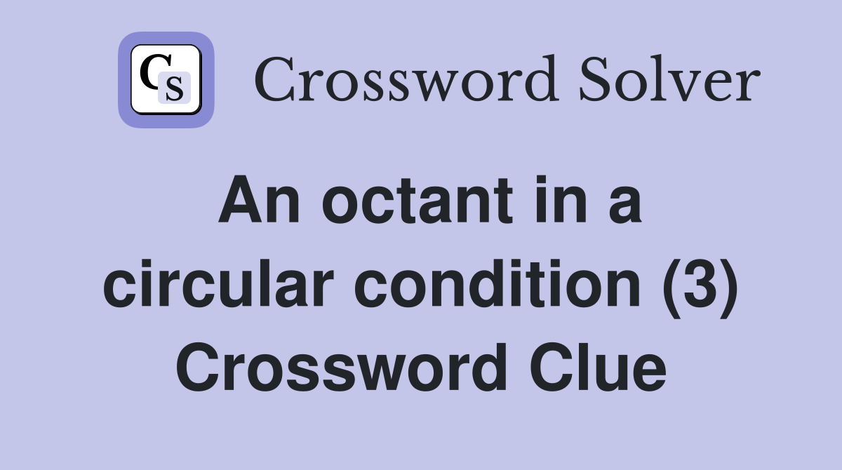 An octant in a circular condition (3) Crossword Clue Answers